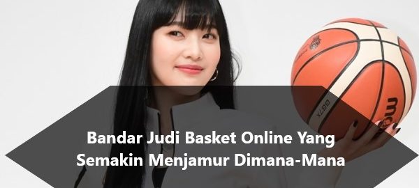 Bandar Judi Basket Online Yang Semakin Menjamur Dimana-Mana